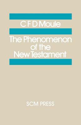 The Phenomenon of the New Testament by C.F.D. Moule