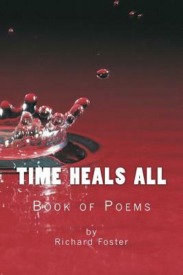Time Heals All: Book of Poems by Richard Foster