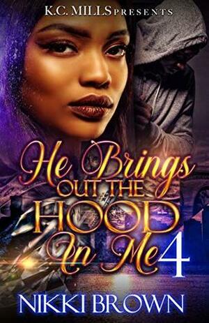 He Brings Out The Hood In Me 4 by Nikki Brown