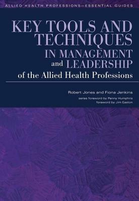 Key Tools and Techniques in Management and Leadership of the Allied Health Professions by Robert Jones, Fiona Jenkins