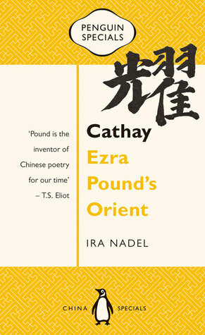 Cathay: Ezra Pound's Orient by Ira B. Nadel