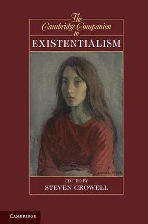 The Cambridge Companion to Existentialism by Steven Galt Crowell