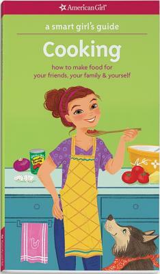 A Smart Girl's Guide: Cooking: How to Make Food for Your Friends, Your Family & Yourself by Darcie Johnston, Patricia Daniels