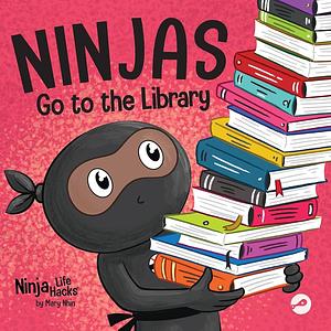 Ninjas Go to the Library: A Rhyming Children's Book About Exploring Books and the Library by Mary Nhin