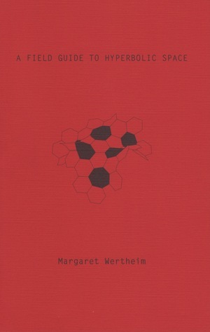 A Field Guide To Hyperbolic Space: An Exploration Of The Intersection Of Higher Geometry And Feminine Handicraft by Margaret Wertheim