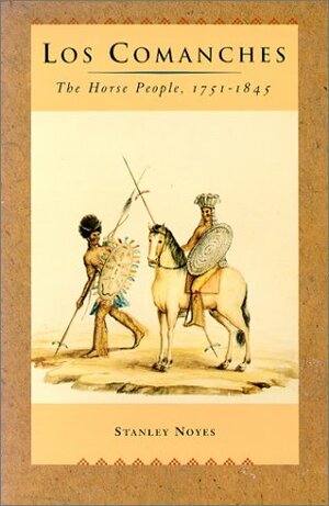 Los Comanches: The Horse People, 1751-1845 by Stanley Noyes