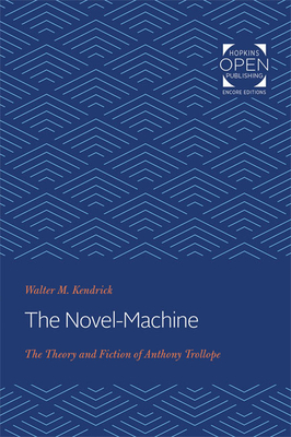 The Novel-Machine: The Theory and Fiction of Anthony Trollope by Walter Kendrick