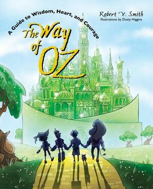 The Way of Oz: A Guide to Wisdom, Heart, and Courage by Robert V. Smith