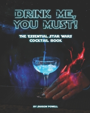 Drink Me, You Must!: The Essential Star Wars Cocktail Book by Sharon Powell