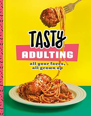 Tasty Adulting: All Your Faves, All Grown Up: A Cookbook by Tasty