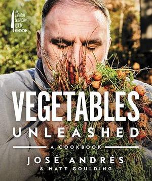 Vegetables Unleashed: A Cookbook by José Andrés, Matt Goulding