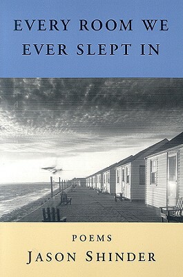 Every Room We Ever Slept in by Jason Shinder