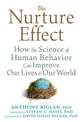 The Nurture Effect: How the Science of Human Behavior Can Improve Our Lives and Our World by Anthony Biglan
