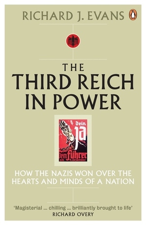 The Third Reich in Power, 1933 - 1939: How the Nazis Won Over the Hearts and Minds of a Nation by Richard J. Evans