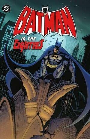 Batman in the Eighties by Alfredo Alcalá, Klaus Janson, Doug Moench, Barbara J. Randall, Mike DeCarlo, Gerry Conway, Rodin Rodriguez, Alan Brennert, George Pérez, Romeo Tanghal, Len Wein, Trevor Von Eeden, Marv Wolfman, Robert Greenberger, Dick Giordano, Alan Davis, Don Newton, Jim Aparo, Walter Simonson, Michael Golden, Gene Colan, Paul Neary, Mike W. Barr