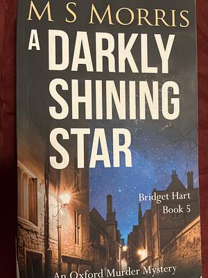 A Darkly Shining Star: An Oxford Murder Mystery by M.S. Morris