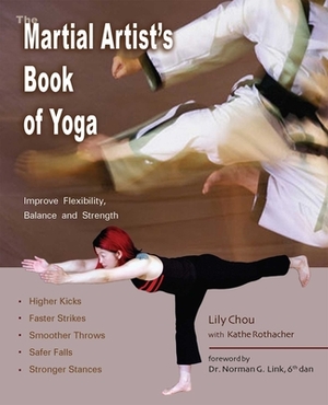 The Martial Artist's Book of Yoga: Improve Flexibility, Balance and Strength for Higher Kicks, Faster Strikes, Smoother Throws, Safer F by Lily Chou