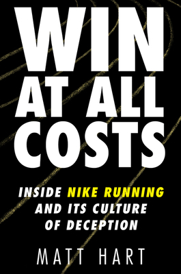 Win at All Costs: Inside Nike Running and Its Culture of Deception by Matt Hart