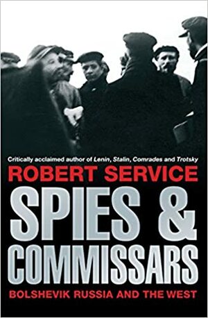 Spies And Commissars: Bolshevik Russia And The West by Robert Service