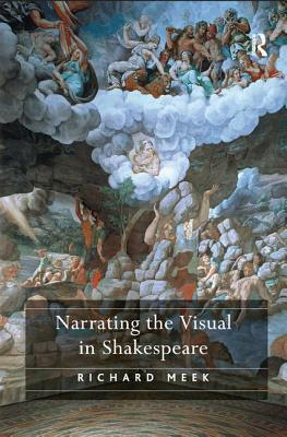 Narrating the Visual in Shakespeare by Richard Meek