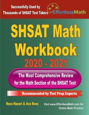 SHSAT Math Workbook 2020 - 2021: The Most Comprehensive Review for the Math Section of the SHSAT Test by Ava Ross, Reza Nazari