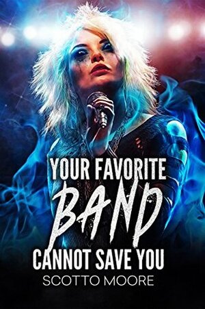 Your Favorite Band Cannot Save You: a tale in ten tracks by Scotto Moore