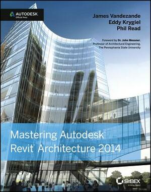 Mastering Autodesk Revit Architecture 2014 by Eddy Krygiel, James Vandezande, Phil Read