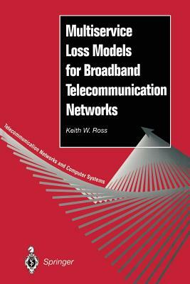 Multiservice Loss Models for Broadband Telecommunication Networks by Keith W. Ross