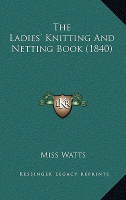 The Ladies' Knitting and Netting Book by A. Watts