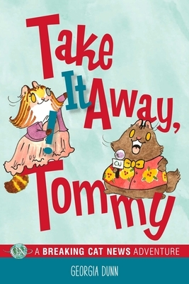 Take It Away, Tommy!: A Breaking Cat News Adventure by Georgia Dunn