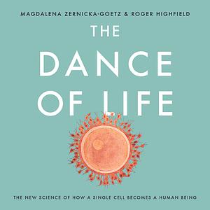 The Dance of Life: The New Science of How a Single Cell Becomes a Human Being by Roger Highfield, Magdalena Zernicka-Goetz