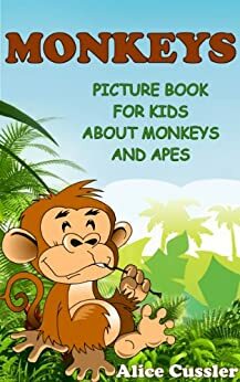 Monkeys! Picture Book for Kids about Monkeys and Apes - Funny Monkey Pictures and Great Apes Facts by Alice Cussler