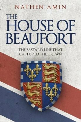 The House of Beaufort: The Bastard Line that Captured the Crown by Nathen Amin