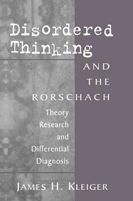 Disordered Thinking and the Rorschach: Theory, Research, and Differential Diagnosis by James H. Kleiger