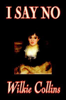 I Say No by Wilkie Collins, Fiction, Mystery & Detective by Wilkie Collins