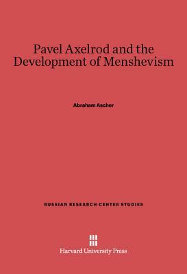 Pavel Axelrod and the Development of Menshevism by Abraham Ascher