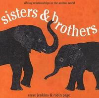Sisters and Brothers: Sibling Relationships in the Animal World by Steve Jenkins, Robin Page