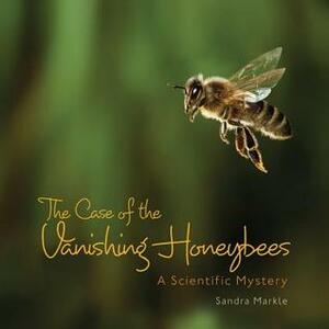 The Case of the Vanishing Honeybees: A Scientific Mystery by Sandra Markle