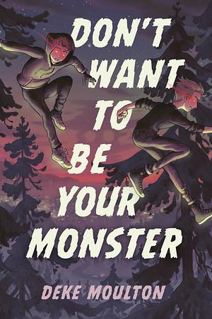 Don't Want To Be Your Monster by Deke Moulton