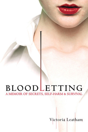 Bloodletting: A Memoir of Secrets, Self-Harm, and Survival by Victoria Leatham
