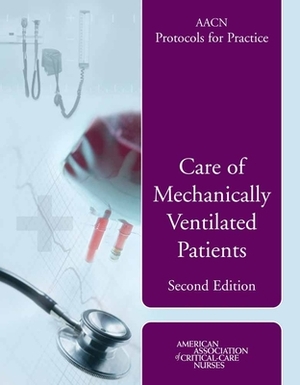 Aacn Protocols for Practice: Care of Mechanically Ventilated Patients by Burns