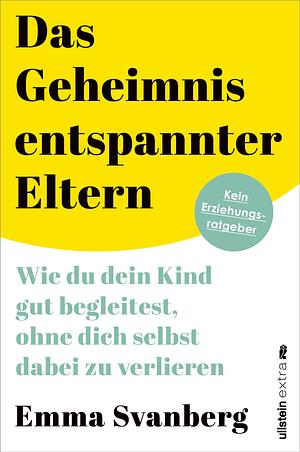 Das Geheimnis entspannter Eltern by Emma Svanberg