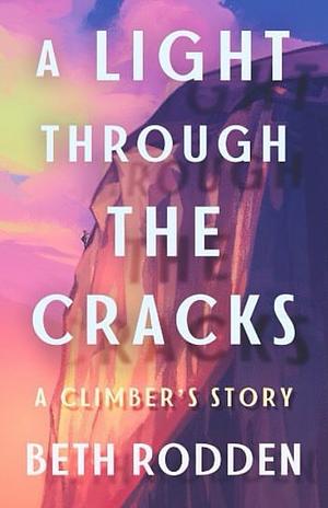 A Light Through the Cracks: A Climber's Story by Beth Rodden