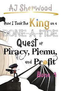 How I Took the King on a Bone-a-Fide Quest of Piracy, Piemu, and Profit: Bone 4 by A.J. Sherwood
