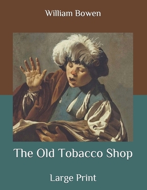 The Old Tobacco Shop: Large Print by William Bowen