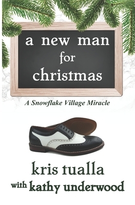 A New Man for Christmas: A Snowflake Village Miracle by Kathy Underwood, Kris Tualla