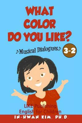 What color do you like? Musical Dialogues: English for Children Picture Book 3-2 by In-Hwan Kim Ph. D.