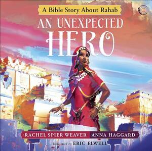 An Unexpected Hero: A Bible Story about Rahab by Anna Haggard, Rachel Spier Weaver