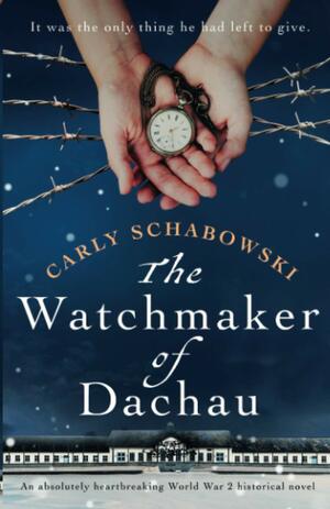 The Watchmaker of Dachau by Carly Schabowski