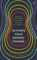 Activate Your Psychic Powers: Telepathy, Clairvoyance, Mediumship, Healing &amp; Self-defence by Billy Roberts